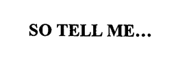 SO TELL ME... trademark