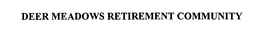 DEER MEADOWS RETIREMENT COMMUNITY trademark
