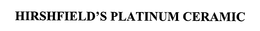 HIRSHFIELD'S PLATINUM CERAMIC trademark