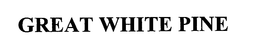 GREAT WHITE PINE trademark