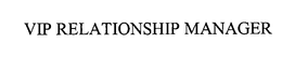 VIP RELATIONSHIP MANAGER trademark