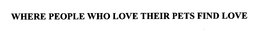 WHERE PEOPLE WHO LOVE THEIR PETS FIND LOVE trademark