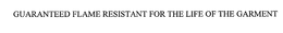 GUARANTEED FLAME RESISTANT FOR THE LIFE OF THE GARMENT trademark