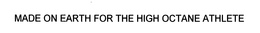 MADE ON EARTH FOR THE HIGH OCTANE ATHLETE trademark