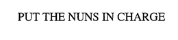 PUT THE NUNS IN CHARGE trademark