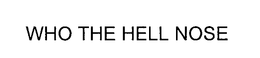 WHO THE HELL NOSE trademark