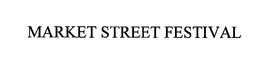 MARKET STREET FESTIVAL trademark