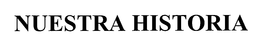 NUESTRA HISTORIA trademark