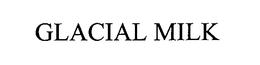 GLACIAL MILK trademark