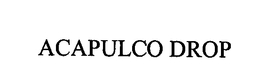 ACAPULCO DROP trademark