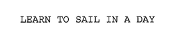 LEARN TO SAIL IN A DAY trademark