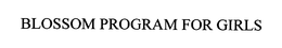BLOSSOM PROGRAM FOR GIRLS trademark