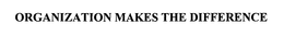 ORGANIZATION MAKES THE DIFFERENCE trademark