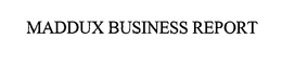 MADDUX BUSINESS REPORT trademark