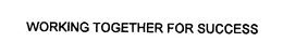 WORKING TOGETHER FOR SUCCESS trademark