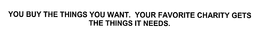 YOU BUY THE THINGS YOU WANT. YOUR FAVORITE CHARITY GETS THE THINGS IT NEEDS. trademark