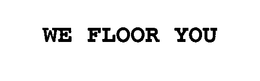 WE FLOOR YOU trademark
