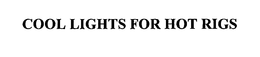 COOL LIGHTS FOR HOT RIGS trademark