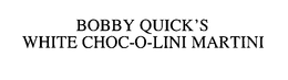 BOBBY QUICK'S WHITE CHOC-O-LINI MARTINI trademark
