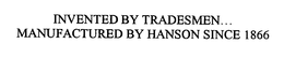 INVENTED BY TRADESMEN...MANUFACTURED BY HANSON SINCE 1866 trademark