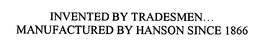INVENTED BY TRADESMEN... MANUFACTURED BY HANSON SINCE 1866 trademark