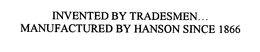 INVENTED BY TRADESMEN...MANUFACTURED BY HANSON SINCE 1866 trademark