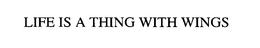 LIFE IS A THING WITH WINGS trademark
