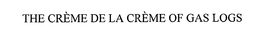 THE CRÈME DE LA CRÈME OF GAS LOGS trademark