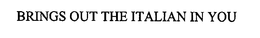 BRINGS OUT THE ITALIAN IN YOU trademark