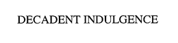 DECADENT INDULGENCE trademark