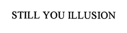 STILL YOU ILLUSION trademark