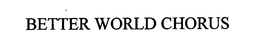 BETTER WORLD CHORUS trademark