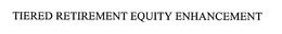 TIERED RETIREMENT EQUITY ENHANCEMENT trademark