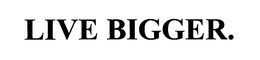 LIVE BIGGER. trademark