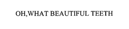 OH, WHAT BEAUTIFUL TEETH trademark