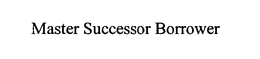 MASTER SUCCESSOR BORROWER trademark
