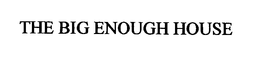 THE BIG ENOUGH HOUSE trademark
