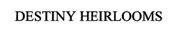 DESTINY HEIRLOOMS trademark