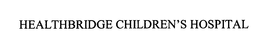 HEALTHBRIDGE CHILDREN'S HOSPITAL trademark