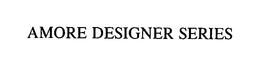 AMORE DESIGNER SERIES trademark