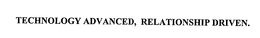 TECHNOLOGY ADVANCED, RELATIONSHIP DRIVEN. trademark