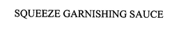 SQUEEZE GARNISHING SAUCE trademark