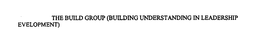 THE BUILD GROUP (BUILDING UNDERSTANDING IN LEADERSHIP DEVELOPMENT) trademark