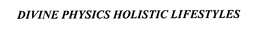 DIVINE PHYSICS HOLISTIC LIFESTYLES trademark