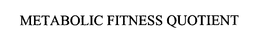 METABOLIC FITNESS QUOTIENT trademark