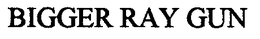 BIGGER RAY GUN trademark