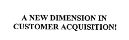A NEW DIMENSION IN CUSTOMER ACQUISITION! trademark