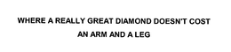 WHERE A REALLY GREAT DIAMOND DOESN'T COST AN ARM AND A LEG trademark