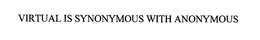 VIRTUAL IS SYNONYMOUS WITH ANONYMOUS trademark