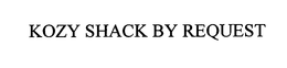 KOZY SHACK BY REQUEST trademark